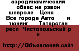 аэродинамический обвес на рэвон шевроле › Цена ­ 10 - Все города Авто » GT и тюнинг   . Татарстан респ.,Чистопольский р-н